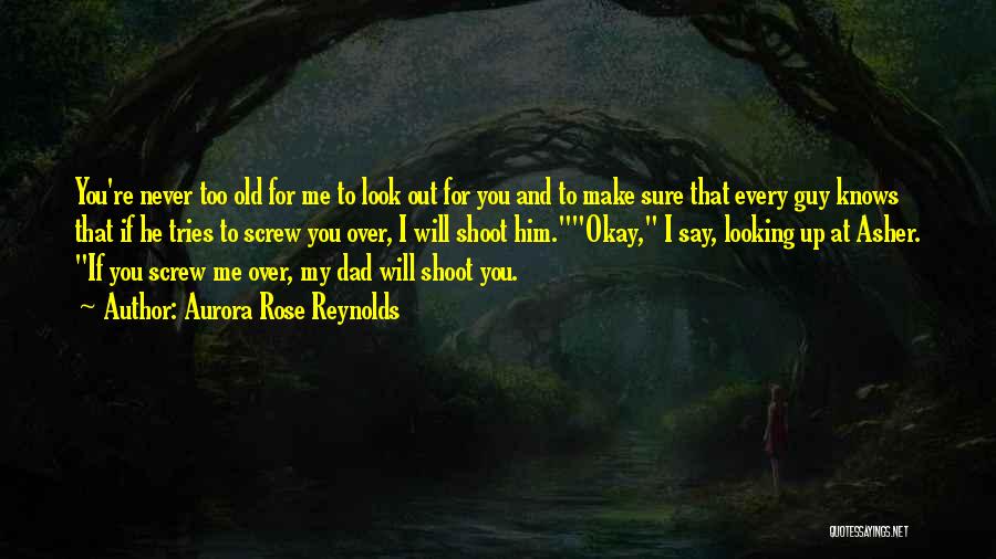 Aurora Rose Reynolds Quotes: You're Never Too Old For Me To Look Out For You And To Make Sure That Every Guy Knows That