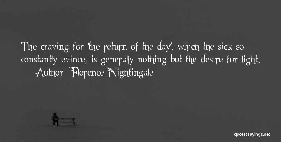 Florence Nightingale Quotes: The Craving For 'the Return Of The Day', Which The Sick So Constantly Evince, Is Generally Nothing But The Desire