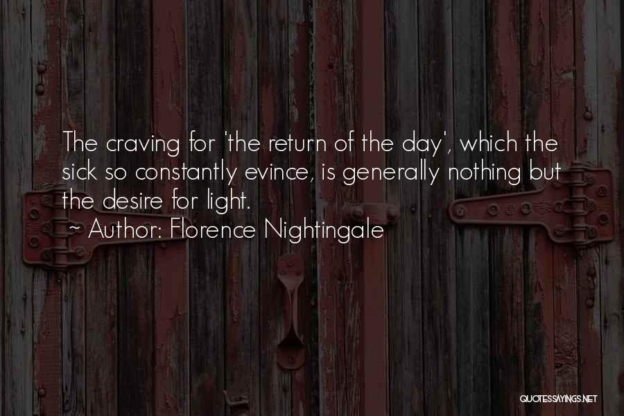 Florence Nightingale Quotes: The Craving For 'the Return Of The Day', Which The Sick So Constantly Evince, Is Generally Nothing But The Desire