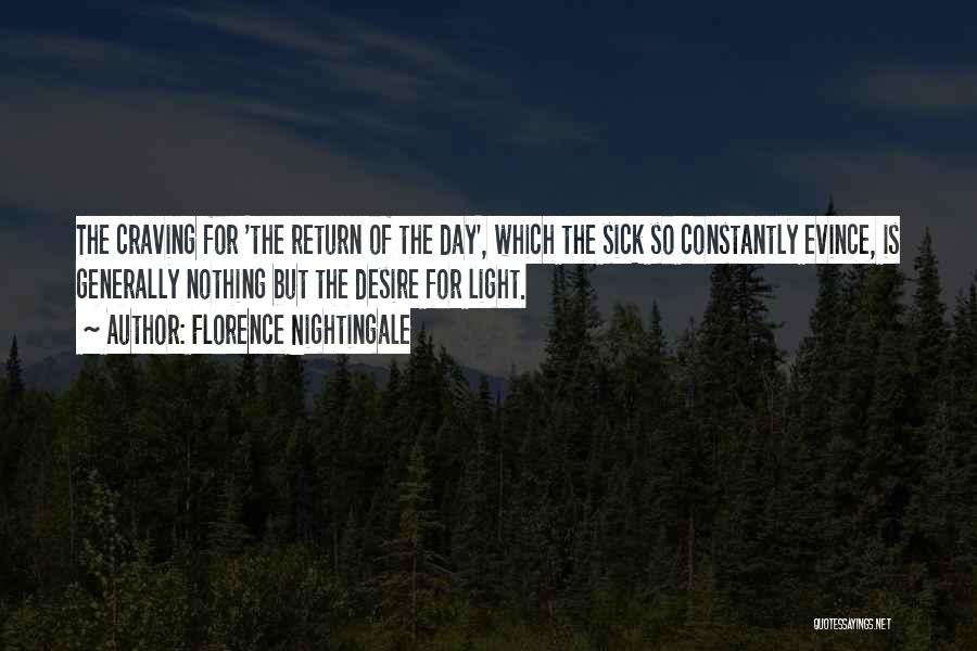 Florence Nightingale Quotes: The Craving For 'the Return Of The Day', Which The Sick So Constantly Evince, Is Generally Nothing But The Desire