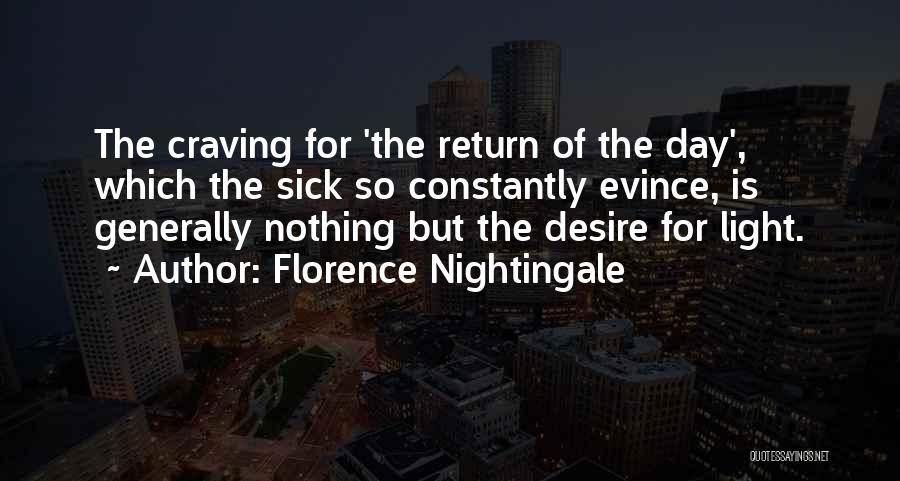 Florence Nightingale Quotes: The Craving For 'the Return Of The Day', Which The Sick So Constantly Evince, Is Generally Nothing But The Desire