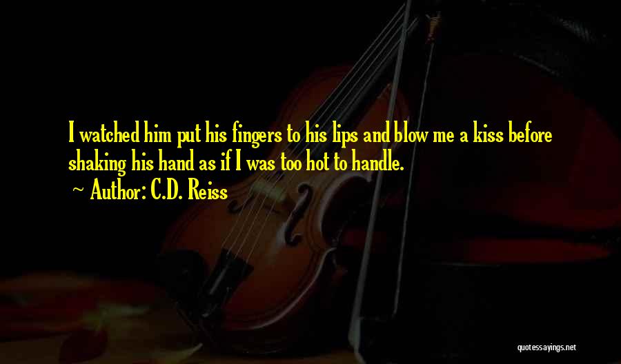 C.D. Reiss Quotes: I Watched Him Put His Fingers To His Lips And Blow Me A Kiss Before Shaking His Hand As If