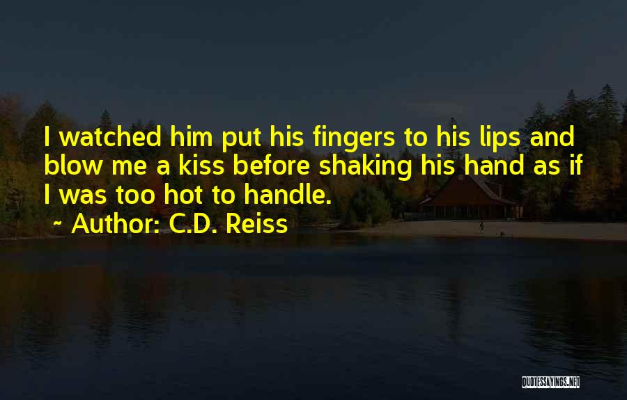C.D. Reiss Quotes: I Watched Him Put His Fingers To His Lips And Blow Me A Kiss Before Shaking His Hand As If