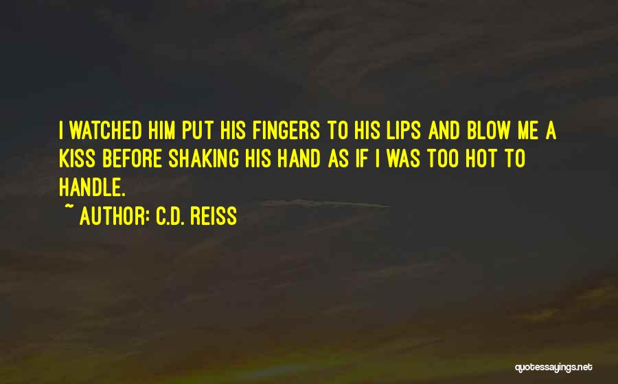 C.D. Reiss Quotes: I Watched Him Put His Fingers To His Lips And Blow Me A Kiss Before Shaking His Hand As If