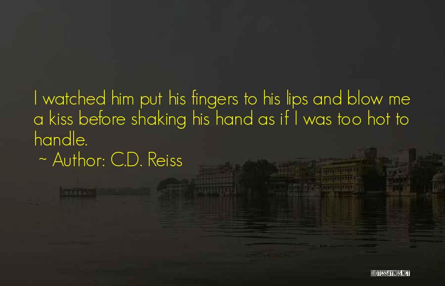 C.D. Reiss Quotes: I Watched Him Put His Fingers To His Lips And Blow Me A Kiss Before Shaking His Hand As If