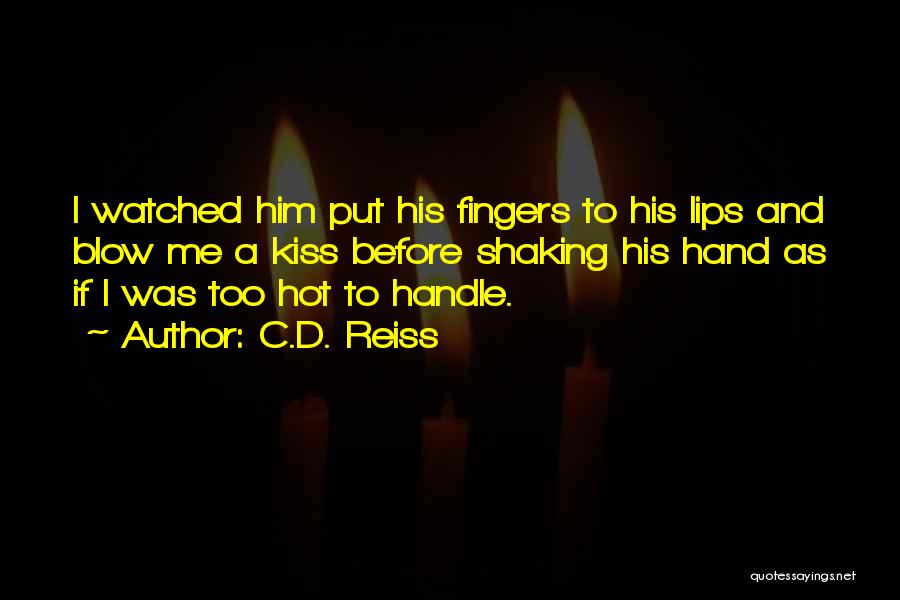 C.D. Reiss Quotes: I Watched Him Put His Fingers To His Lips And Blow Me A Kiss Before Shaking His Hand As If