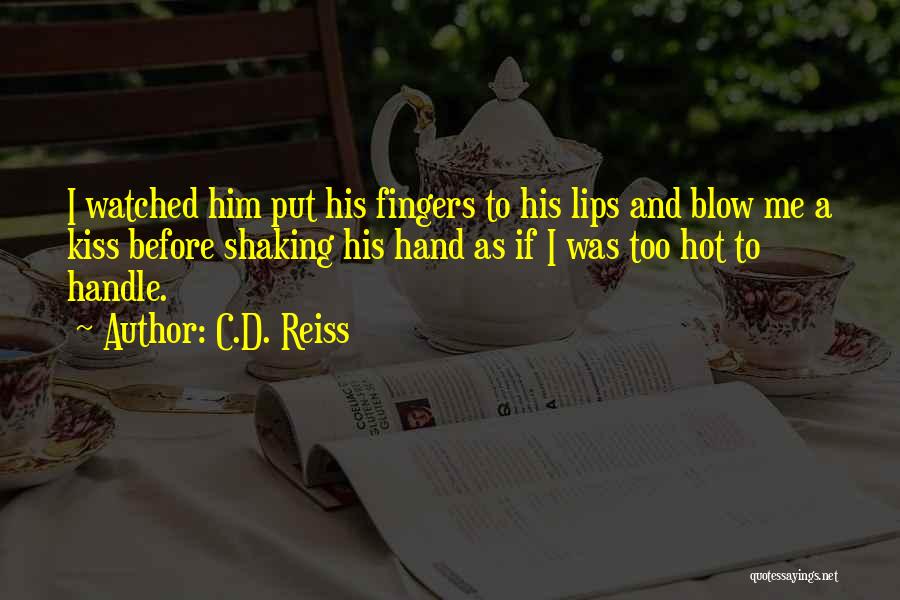 C.D. Reiss Quotes: I Watched Him Put His Fingers To His Lips And Blow Me A Kiss Before Shaking His Hand As If