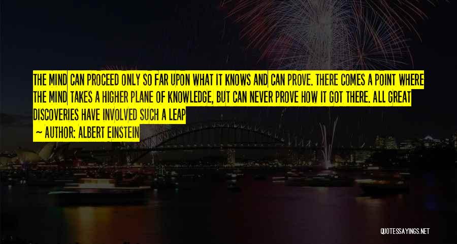 Albert Einstein Quotes: The Mind Can Proceed Only So Far Upon What It Knows And Can Prove. There Comes A Point Where The