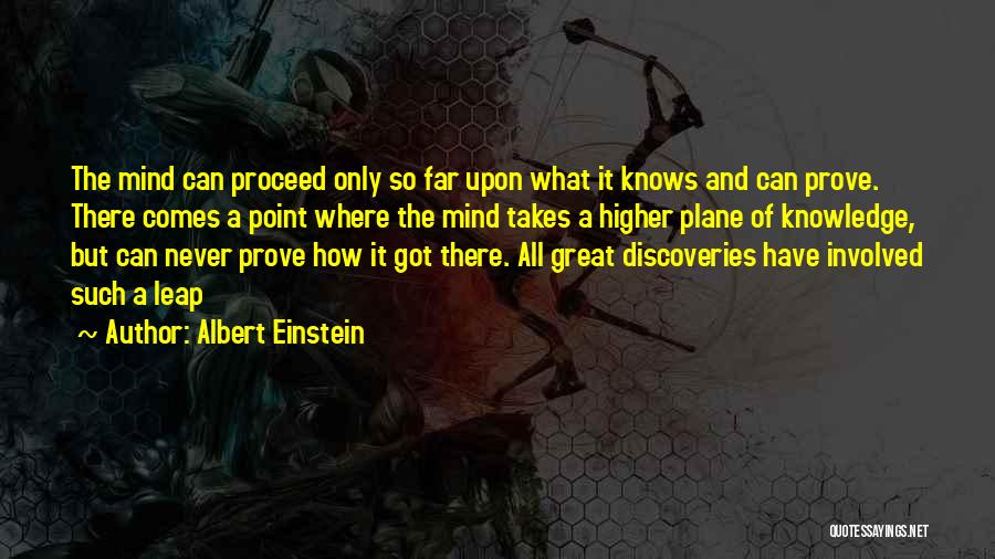 Albert Einstein Quotes: The Mind Can Proceed Only So Far Upon What It Knows And Can Prove. There Comes A Point Where The