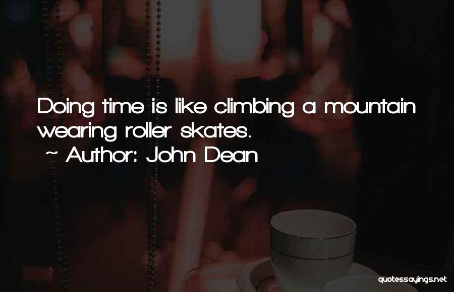 John Dean Quotes: Doing Time Is Like Climbing A Mountain Wearing Roller Skates.
