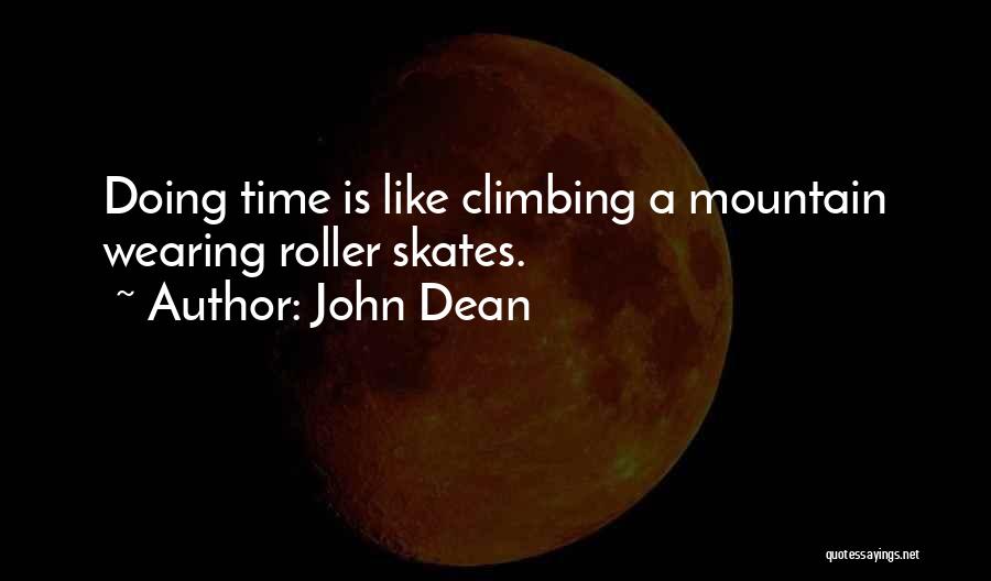 John Dean Quotes: Doing Time Is Like Climbing A Mountain Wearing Roller Skates.