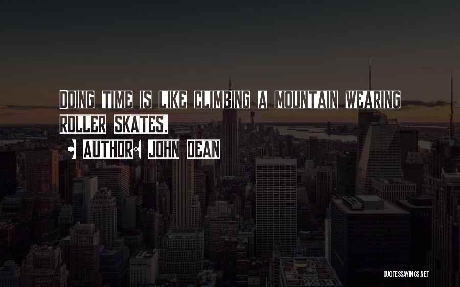 John Dean Quotes: Doing Time Is Like Climbing A Mountain Wearing Roller Skates.