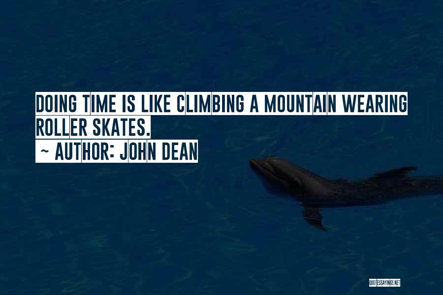 John Dean Quotes: Doing Time Is Like Climbing A Mountain Wearing Roller Skates.