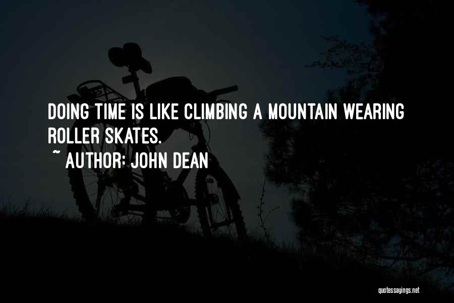 John Dean Quotes: Doing Time Is Like Climbing A Mountain Wearing Roller Skates.