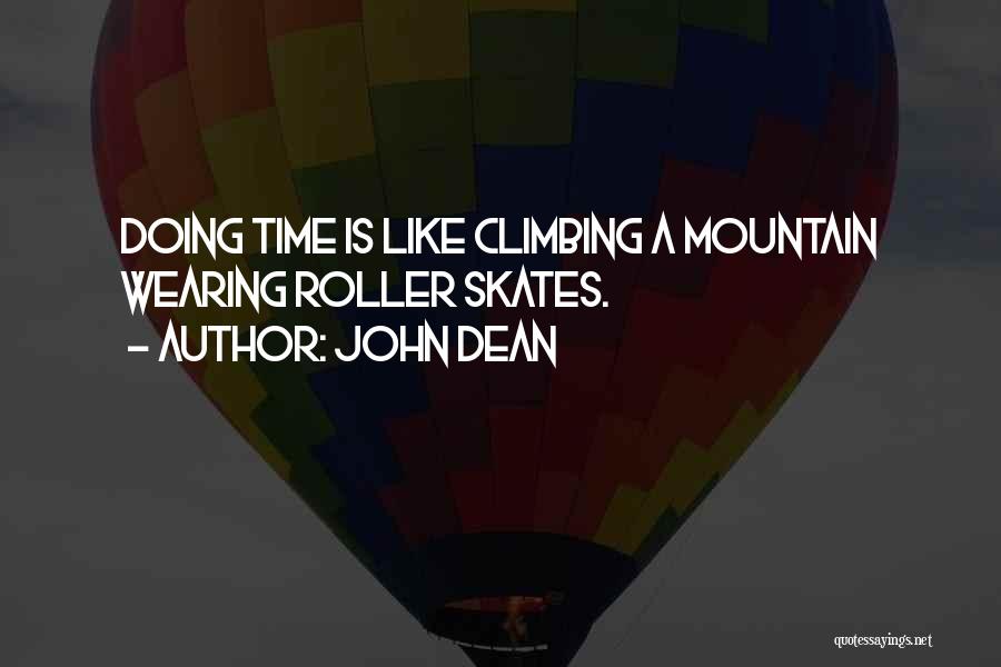 John Dean Quotes: Doing Time Is Like Climbing A Mountain Wearing Roller Skates.