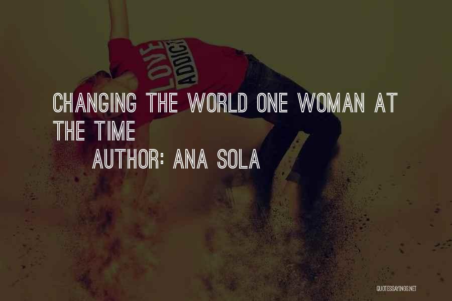 Ana Sola Quotes: Changing The World One Woman At The Time
