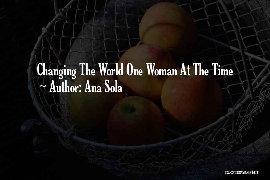 Ana Sola Quotes: Changing The World One Woman At The Time