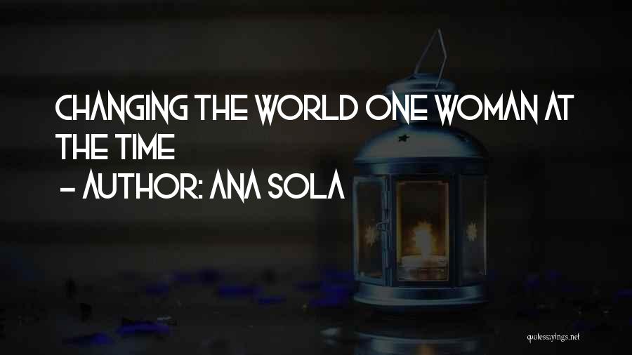 Ana Sola Quotes: Changing The World One Woman At The Time