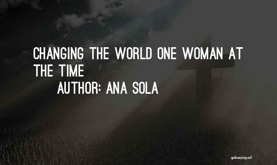 Ana Sola Quotes: Changing The World One Woman At The Time