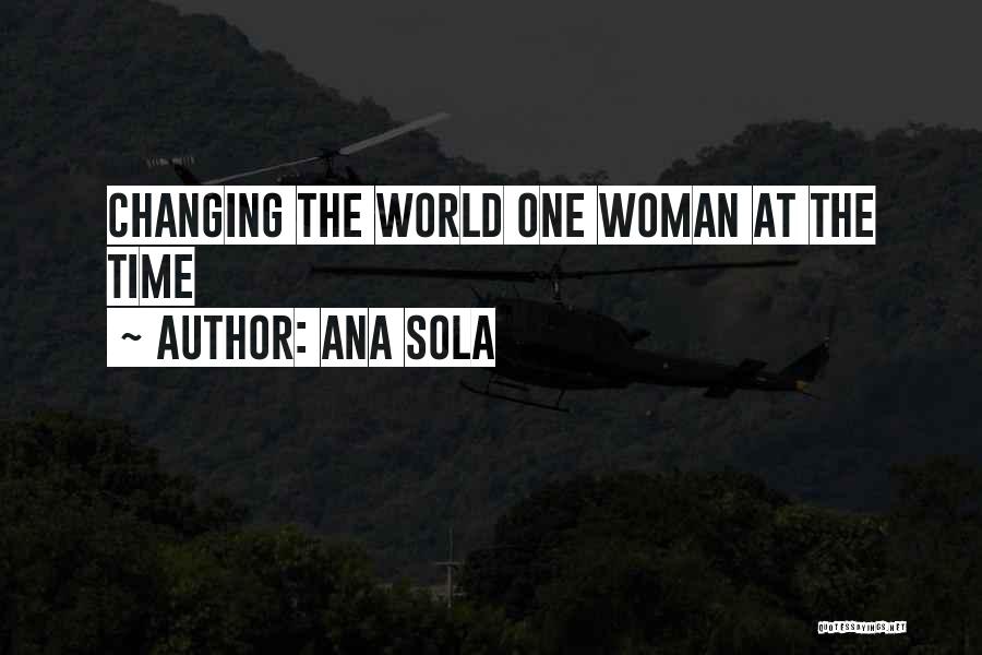 Ana Sola Quotes: Changing The World One Woman At The Time
