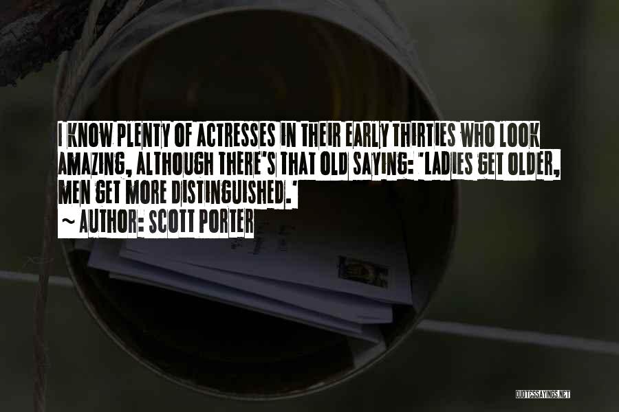Scott Porter Quotes: I Know Plenty Of Actresses In Their Early Thirties Who Look Amazing, Although There's That Old Saying: 'ladies Get Older,