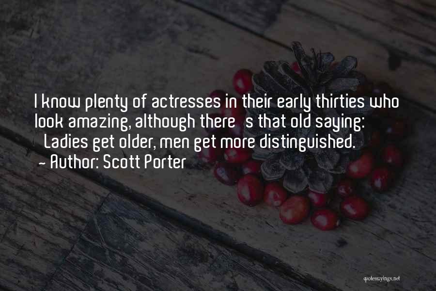 Scott Porter Quotes: I Know Plenty Of Actresses In Their Early Thirties Who Look Amazing, Although There's That Old Saying: 'ladies Get Older,