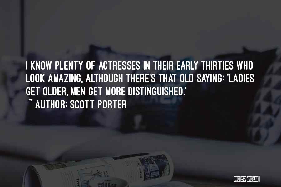 Scott Porter Quotes: I Know Plenty Of Actresses In Their Early Thirties Who Look Amazing, Although There's That Old Saying: 'ladies Get Older,