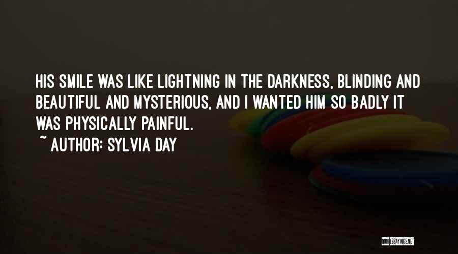 Sylvia Day Quotes: His Smile Was Like Lightning In The Darkness, Blinding And Beautiful And Mysterious, And I Wanted Him So Badly It