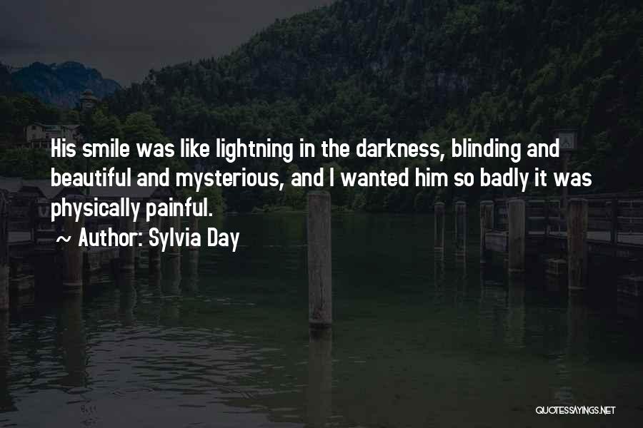 Sylvia Day Quotes: His Smile Was Like Lightning In The Darkness, Blinding And Beautiful And Mysterious, And I Wanted Him So Badly It