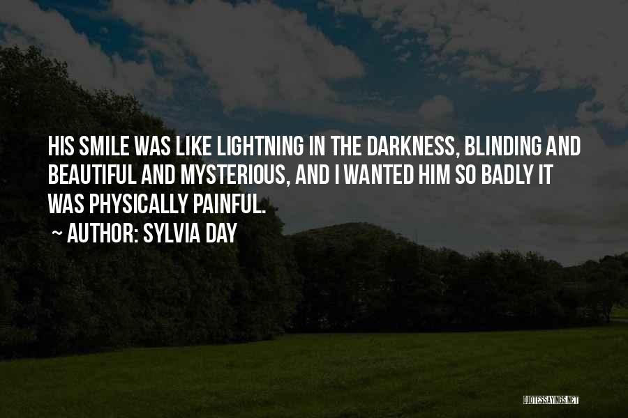 Sylvia Day Quotes: His Smile Was Like Lightning In The Darkness, Blinding And Beautiful And Mysterious, And I Wanted Him So Badly It