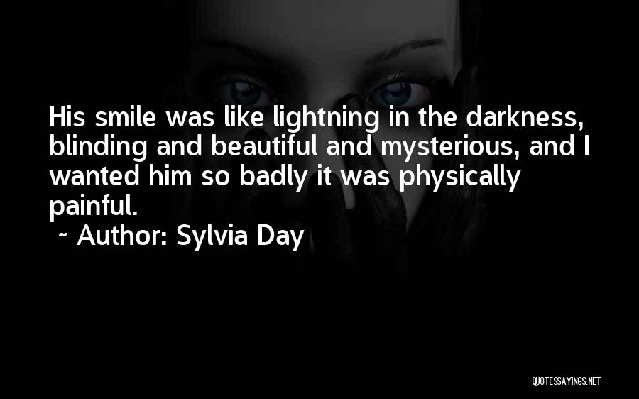 Sylvia Day Quotes: His Smile Was Like Lightning In The Darkness, Blinding And Beautiful And Mysterious, And I Wanted Him So Badly It