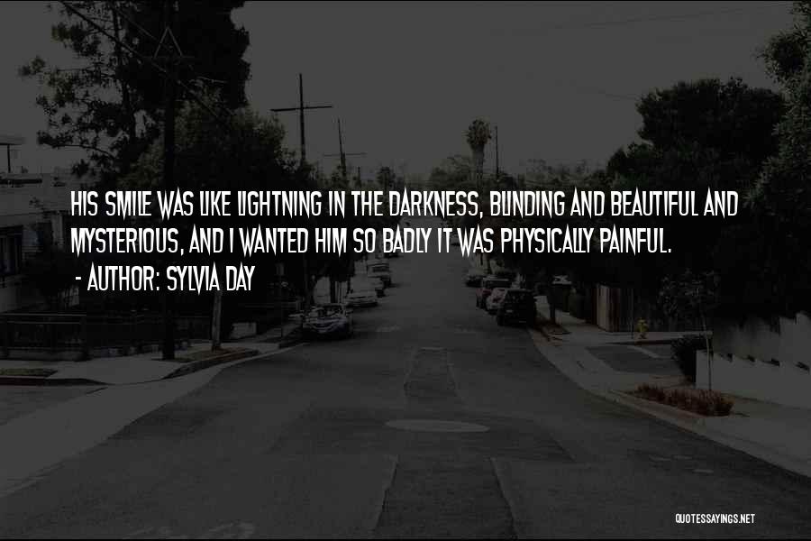 Sylvia Day Quotes: His Smile Was Like Lightning In The Darkness, Blinding And Beautiful And Mysterious, And I Wanted Him So Badly It