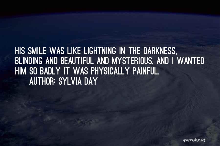 Sylvia Day Quotes: His Smile Was Like Lightning In The Darkness, Blinding And Beautiful And Mysterious, And I Wanted Him So Badly It