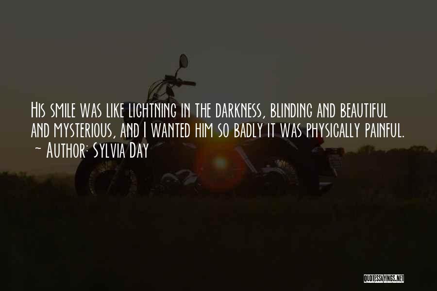 Sylvia Day Quotes: His Smile Was Like Lightning In The Darkness, Blinding And Beautiful And Mysterious, And I Wanted Him So Badly It