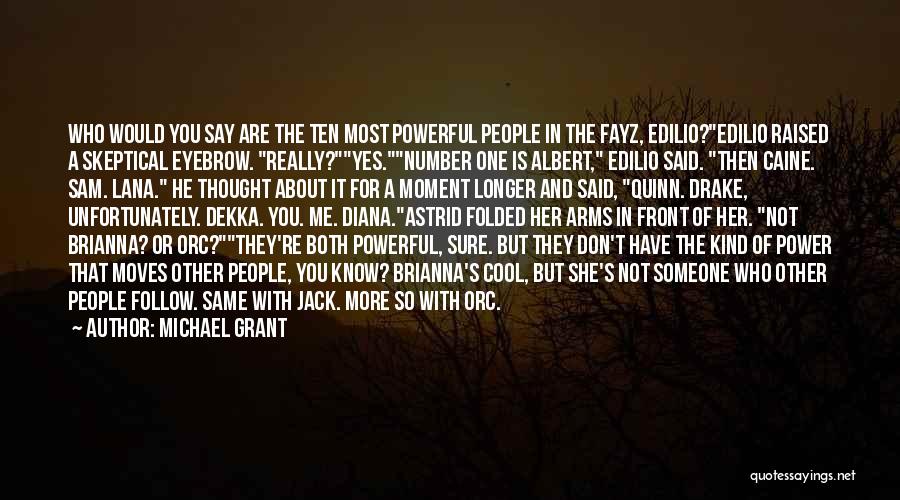 Michael Grant Quotes: Who Would You Say Are The Ten Most Powerful People In The Fayz, Edilio?edilio Raised A Skeptical Eyebrow. Really?yes.number One