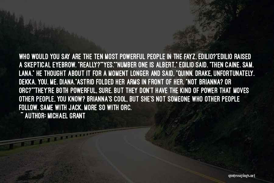 Michael Grant Quotes: Who Would You Say Are The Ten Most Powerful People In The Fayz, Edilio?edilio Raised A Skeptical Eyebrow. Really?yes.number One