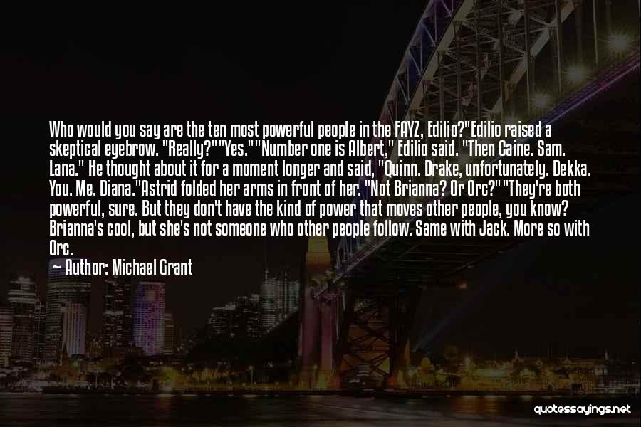 Michael Grant Quotes: Who Would You Say Are The Ten Most Powerful People In The Fayz, Edilio?edilio Raised A Skeptical Eyebrow. Really?yes.number One