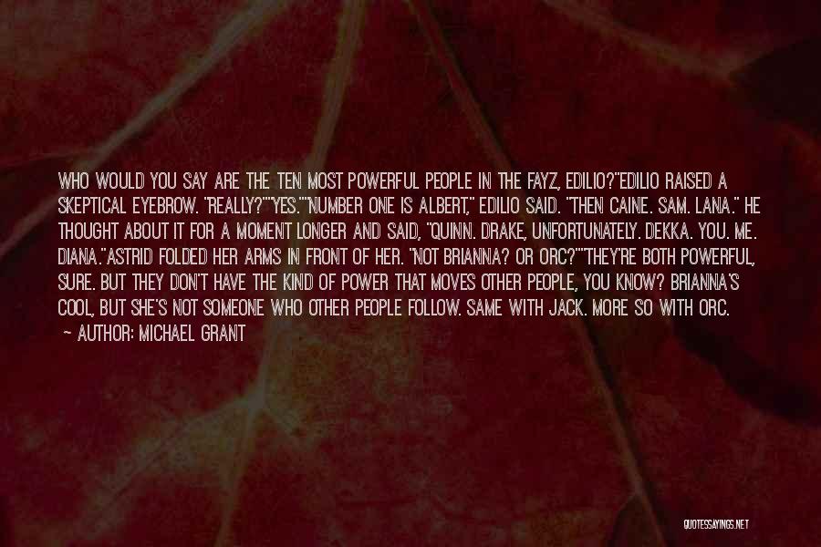 Michael Grant Quotes: Who Would You Say Are The Ten Most Powerful People In The Fayz, Edilio?edilio Raised A Skeptical Eyebrow. Really?yes.number One