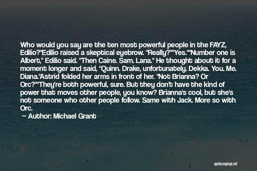 Michael Grant Quotes: Who Would You Say Are The Ten Most Powerful People In The Fayz, Edilio?edilio Raised A Skeptical Eyebrow. Really?yes.number One