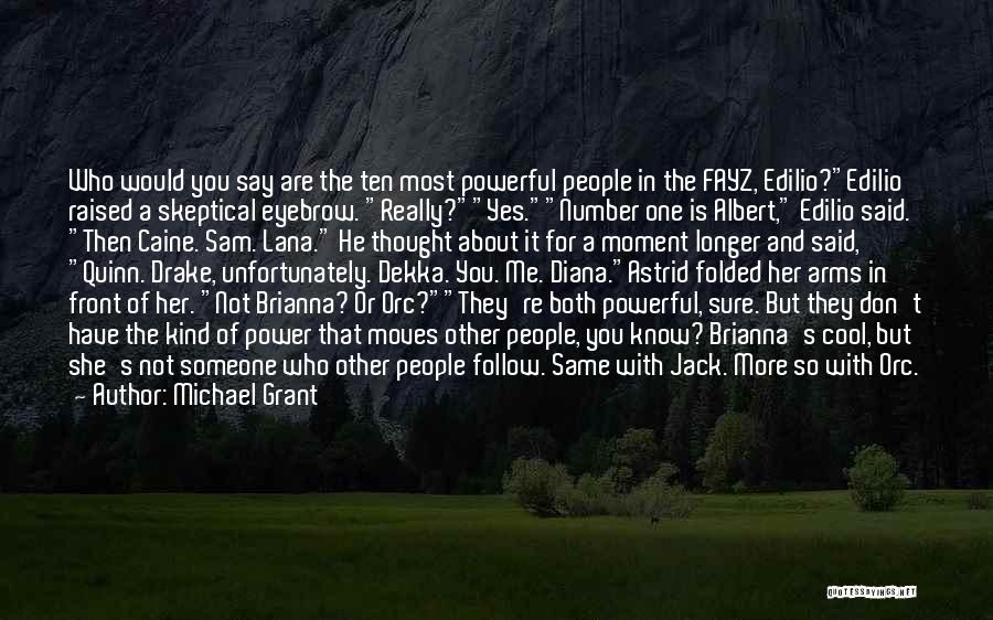 Michael Grant Quotes: Who Would You Say Are The Ten Most Powerful People In The Fayz, Edilio?edilio Raised A Skeptical Eyebrow. Really?yes.number One