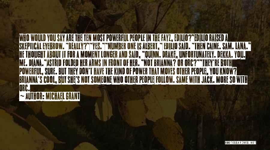 Michael Grant Quotes: Who Would You Say Are The Ten Most Powerful People In The Fayz, Edilio?edilio Raised A Skeptical Eyebrow. Really?yes.number One