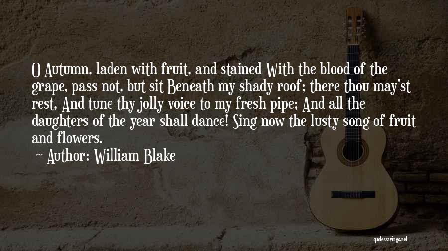 William Blake Quotes: O Autumn, Laden With Fruit, And Stained With The Blood Of The Grape, Pass Not, But Sit Beneath My Shady