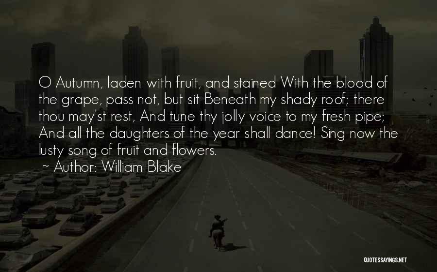 William Blake Quotes: O Autumn, Laden With Fruit, And Stained With The Blood Of The Grape, Pass Not, But Sit Beneath My Shady