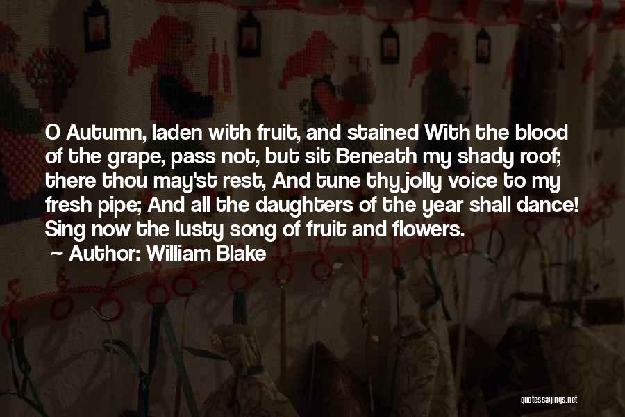 William Blake Quotes: O Autumn, Laden With Fruit, And Stained With The Blood Of The Grape, Pass Not, But Sit Beneath My Shady