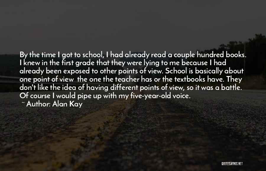 Alan Kay Quotes: By The Time I Got To School, I Had Already Read A Couple Hundred Books. I Knew In The First