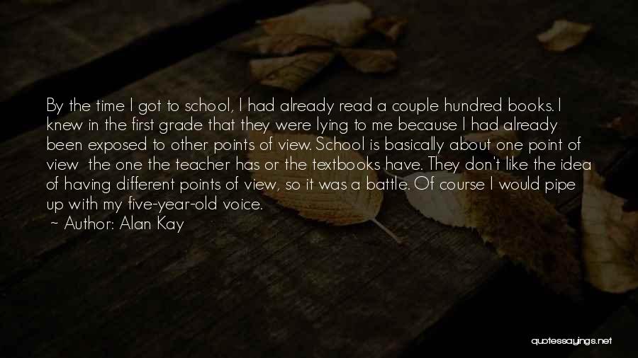 Alan Kay Quotes: By The Time I Got To School, I Had Already Read A Couple Hundred Books. I Knew In The First