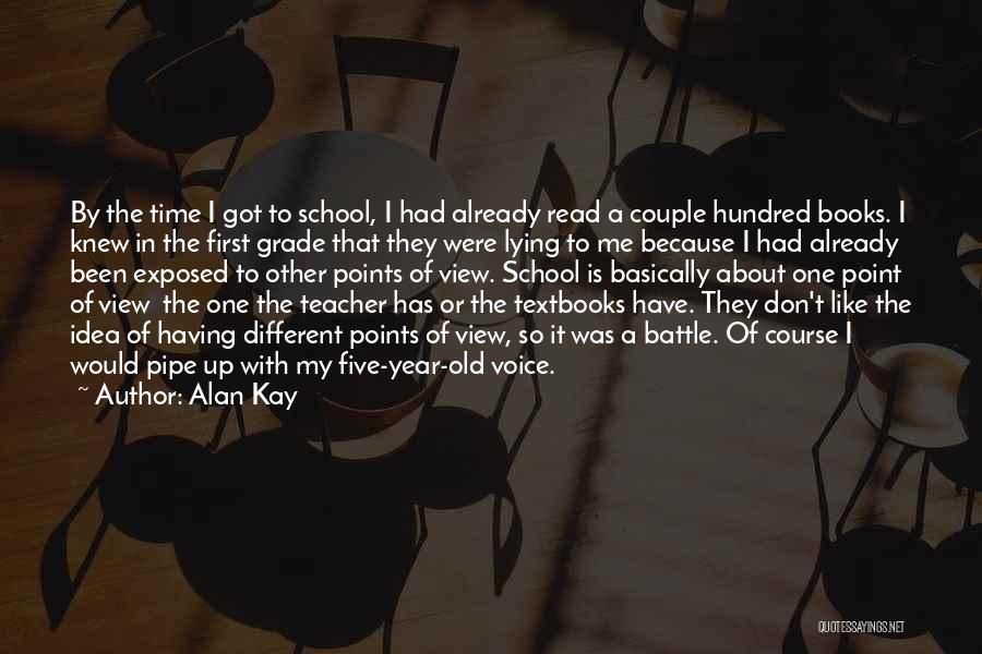 Alan Kay Quotes: By The Time I Got To School, I Had Already Read A Couple Hundred Books. I Knew In The First