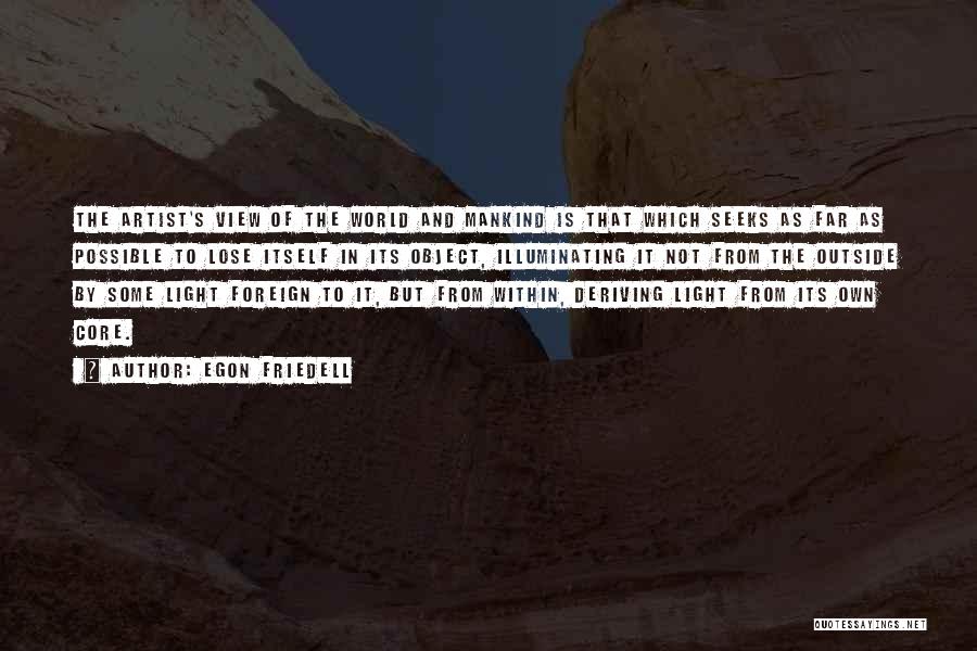 Egon Friedell Quotes: The Artist's View Of The World And Mankind Is That Which Seeks As Far As Possible To Lose Itself In