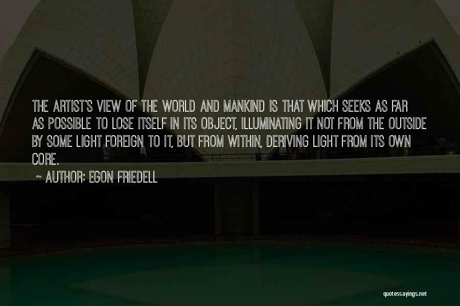 Egon Friedell Quotes: The Artist's View Of The World And Mankind Is That Which Seeks As Far As Possible To Lose Itself In