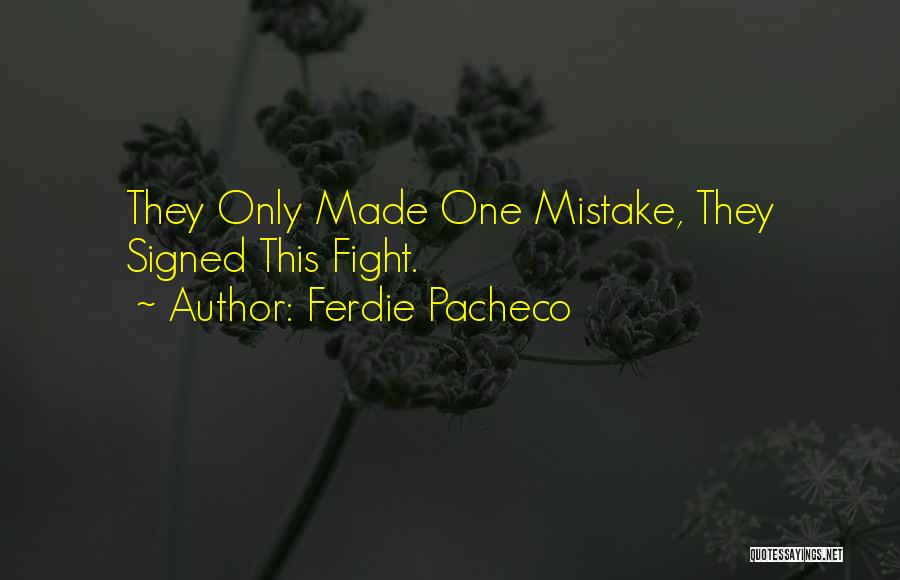 Ferdie Pacheco Quotes: They Only Made One Mistake, They Signed This Fight.